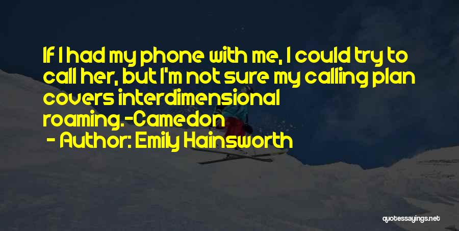 Emily Hainsworth Quotes: If I Had My Phone With Me, I Could Try To Call Her, But I'm Not Sure My Calling Plan