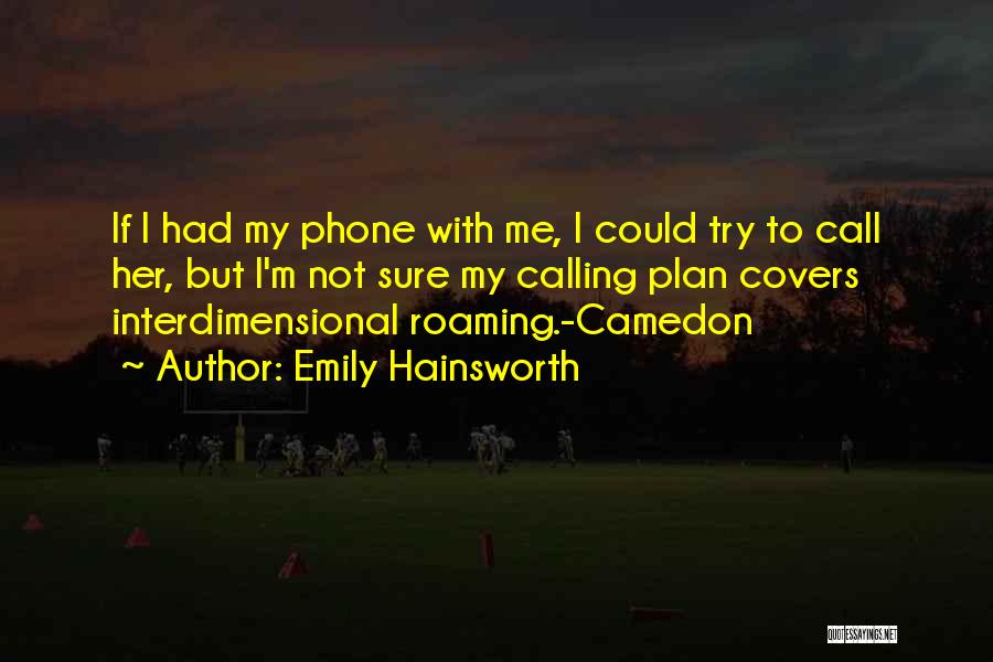 Emily Hainsworth Quotes: If I Had My Phone With Me, I Could Try To Call Her, But I'm Not Sure My Calling Plan