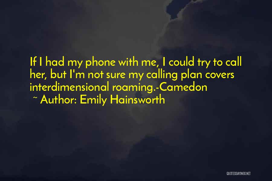 Emily Hainsworth Quotes: If I Had My Phone With Me, I Could Try To Call Her, But I'm Not Sure My Calling Plan