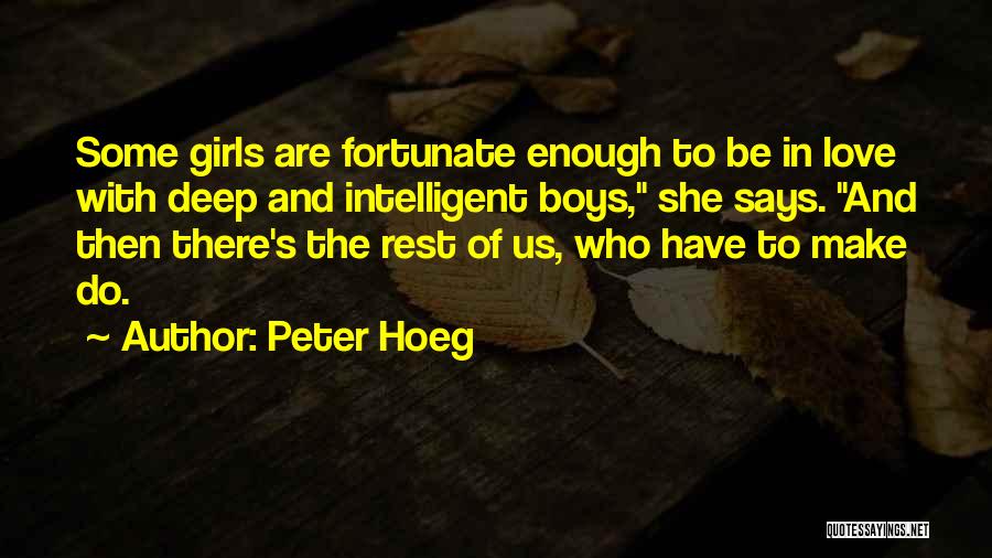 Peter Hoeg Quotes: Some Girls Are Fortunate Enough To Be In Love With Deep And Intelligent Boys, She Says. And Then There's The