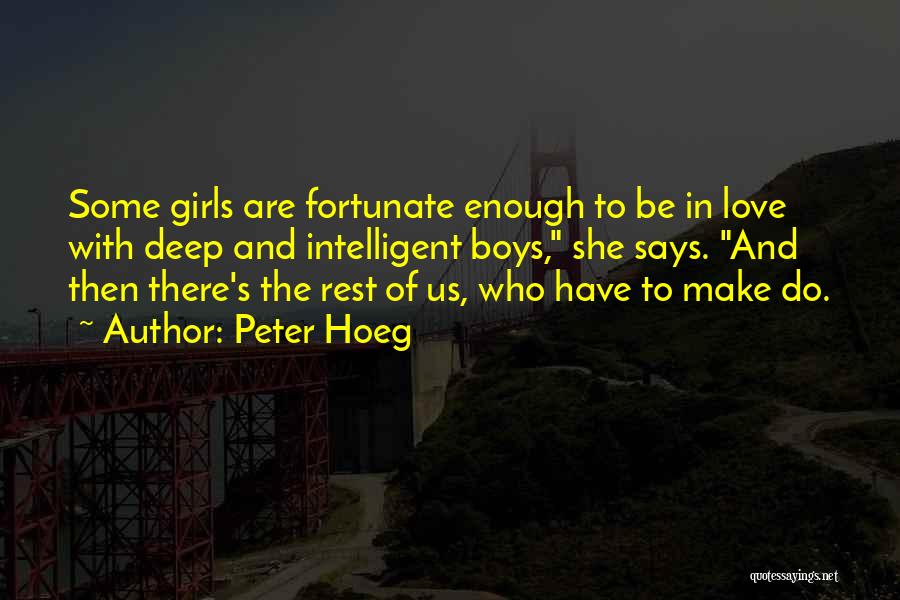 Peter Hoeg Quotes: Some Girls Are Fortunate Enough To Be In Love With Deep And Intelligent Boys, She Says. And Then There's The