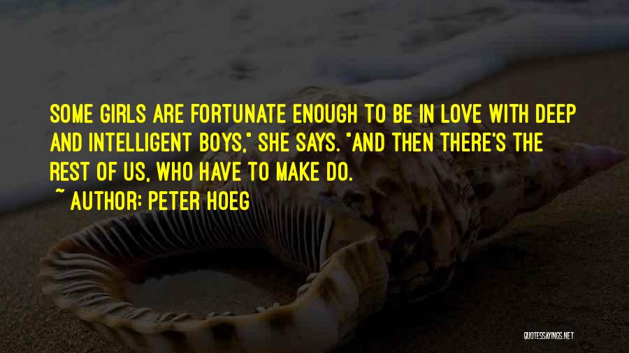 Peter Hoeg Quotes: Some Girls Are Fortunate Enough To Be In Love With Deep And Intelligent Boys, She Says. And Then There's The