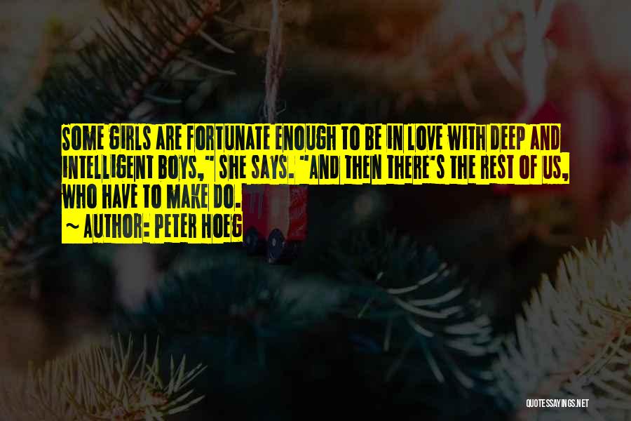 Peter Hoeg Quotes: Some Girls Are Fortunate Enough To Be In Love With Deep And Intelligent Boys, She Says. And Then There's The