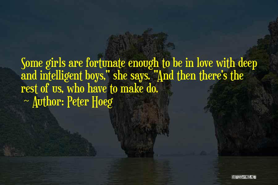 Peter Hoeg Quotes: Some Girls Are Fortunate Enough To Be In Love With Deep And Intelligent Boys, She Says. And Then There's The