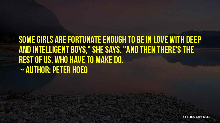 Peter Hoeg Quotes: Some Girls Are Fortunate Enough To Be In Love With Deep And Intelligent Boys, She Says. And Then There's The