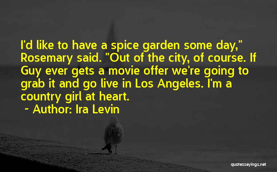 Ira Levin Quotes: I'd Like To Have A Spice Garden Some Day, Rosemary Said. Out Of The City, Of Course. If Guy Ever