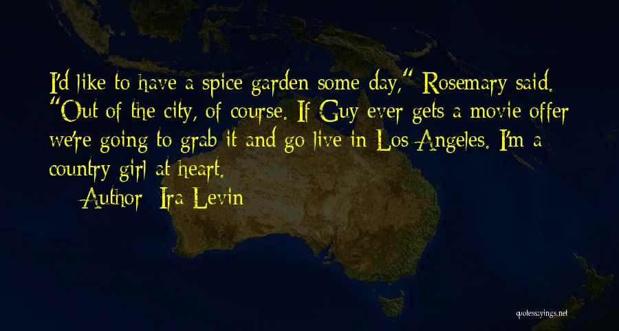 Ira Levin Quotes: I'd Like To Have A Spice Garden Some Day, Rosemary Said. Out Of The City, Of Course. If Guy Ever