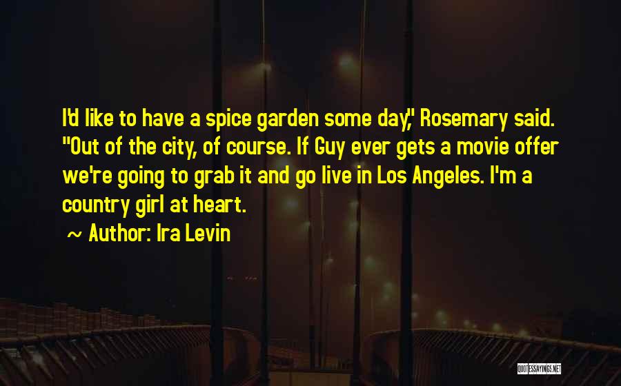 Ira Levin Quotes: I'd Like To Have A Spice Garden Some Day, Rosemary Said. Out Of The City, Of Course. If Guy Ever