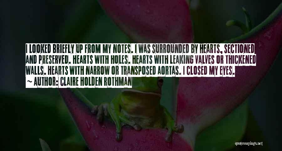 Claire Holden Rothman Quotes: I Looked Briefly Up From My Notes. I Was Surrounded By Hearts, Sectioned And Preserved. Hearts With Holes. Hearts With