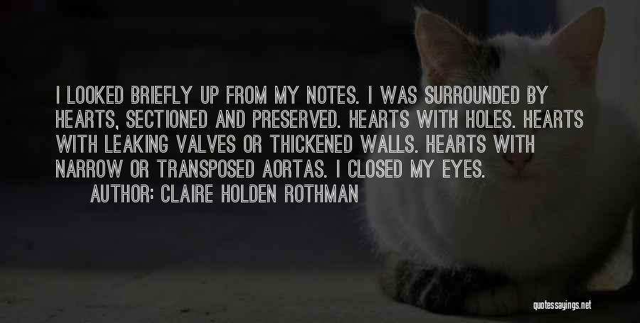 Claire Holden Rothman Quotes: I Looked Briefly Up From My Notes. I Was Surrounded By Hearts, Sectioned And Preserved. Hearts With Holes. Hearts With