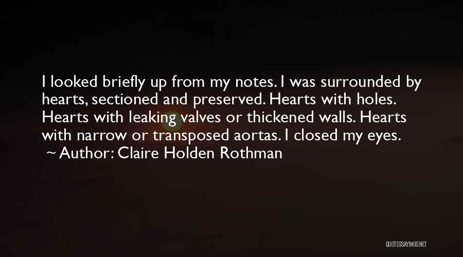 Claire Holden Rothman Quotes: I Looked Briefly Up From My Notes. I Was Surrounded By Hearts, Sectioned And Preserved. Hearts With Holes. Hearts With