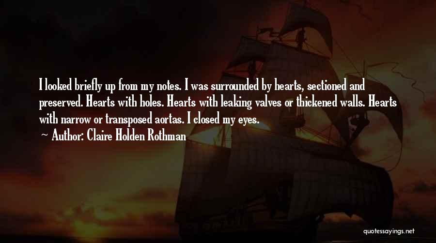 Claire Holden Rothman Quotes: I Looked Briefly Up From My Notes. I Was Surrounded By Hearts, Sectioned And Preserved. Hearts With Holes. Hearts With