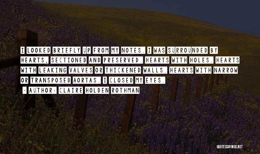 Claire Holden Rothman Quotes: I Looked Briefly Up From My Notes. I Was Surrounded By Hearts, Sectioned And Preserved. Hearts With Holes. Hearts With