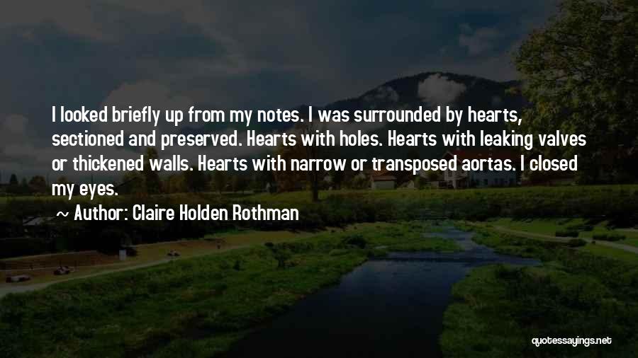 Claire Holden Rothman Quotes: I Looked Briefly Up From My Notes. I Was Surrounded By Hearts, Sectioned And Preserved. Hearts With Holes. Hearts With