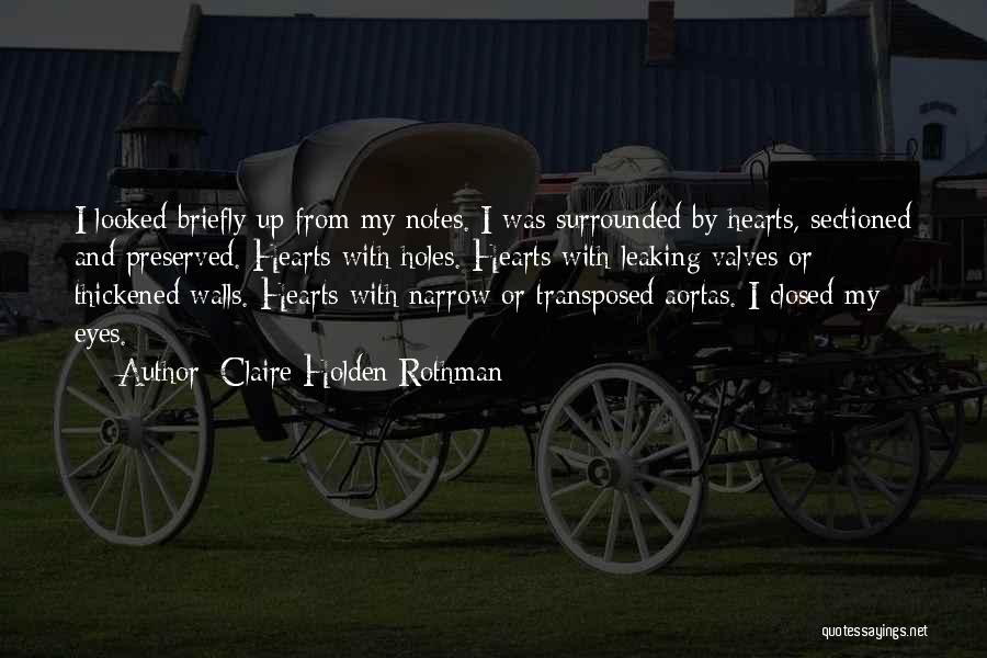 Claire Holden Rothman Quotes: I Looked Briefly Up From My Notes. I Was Surrounded By Hearts, Sectioned And Preserved. Hearts With Holes. Hearts With