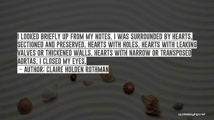 Claire Holden Rothman Quotes: I Looked Briefly Up From My Notes. I Was Surrounded By Hearts, Sectioned And Preserved. Hearts With Holes. Hearts With