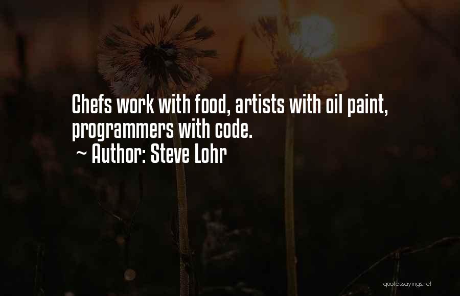 Steve Lohr Quotes: Chefs Work With Food, Artists With Oil Paint, Programmers With Code.