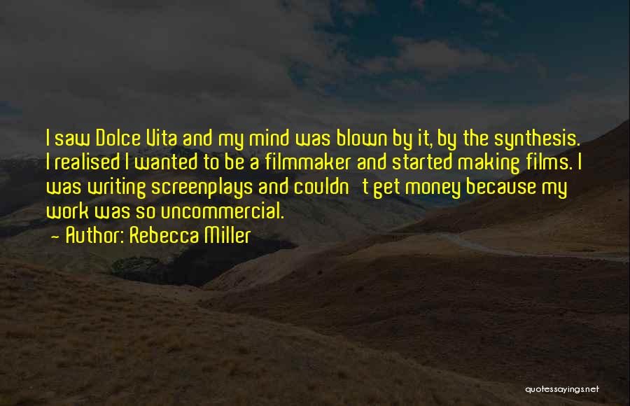 Rebecca Miller Quotes: I Saw Dolce Vita And My Mind Was Blown By It, By The Synthesis. I Realised I Wanted To Be