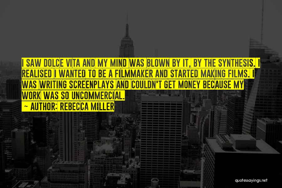 Rebecca Miller Quotes: I Saw Dolce Vita And My Mind Was Blown By It, By The Synthesis. I Realised I Wanted To Be