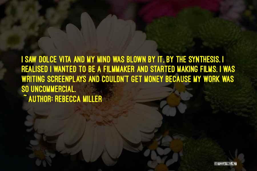 Rebecca Miller Quotes: I Saw Dolce Vita And My Mind Was Blown By It, By The Synthesis. I Realised I Wanted To Be