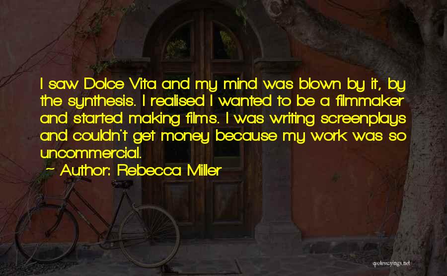 Rebecca Miller Quotes: I Saw Dolce Vita And My Mind Was Blown By It, By The Synthesis. I Realised I Wanted To Be