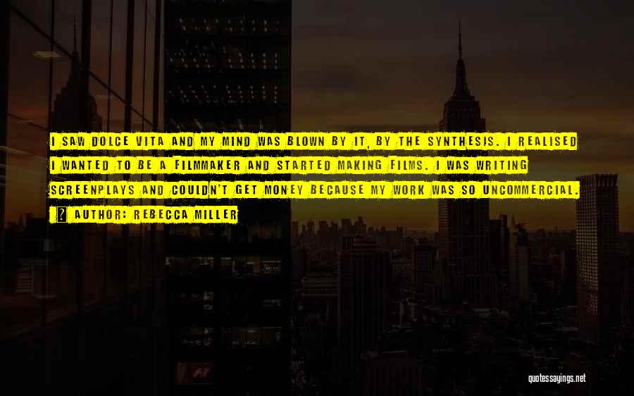 Rebecca Miller Quotes: I Saw Dolce Vita And My Mind Was Blown By It, By The Synthesis. I Realised I Wanted To Be