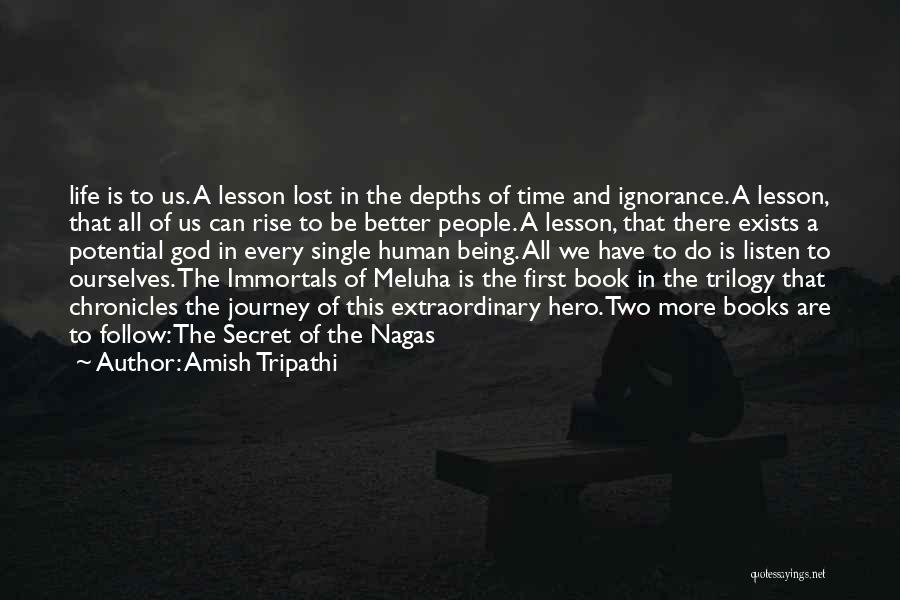 Amish Tripathi Quotes: Life Is To Us. A Lesson Lost In The Depths Of Time And Ignorance. A Lesson, That All Of Us