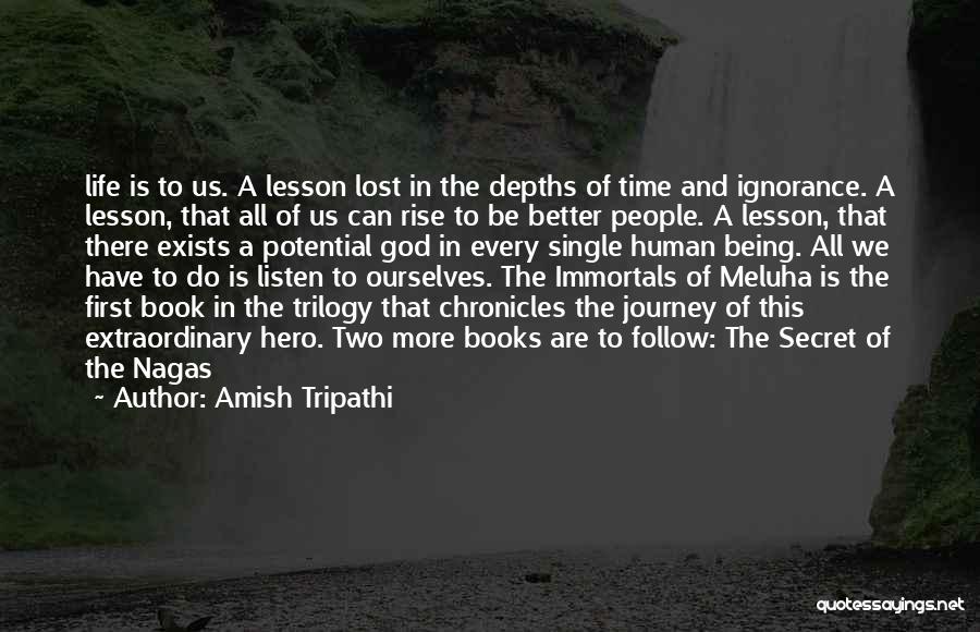 Amish Tripathi Quotes: Life Is To Us. A Lesson Lost In The Depths Of Time And Ignorance. A Lesson, That All Of Us