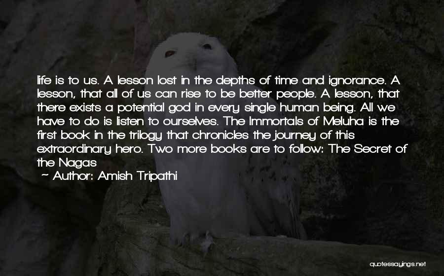 Amish Tripathi Quotes: Life Is To Us. A Lesson Lost In The Depths Of Time And Ignorance. A Lesson, That All Of Us