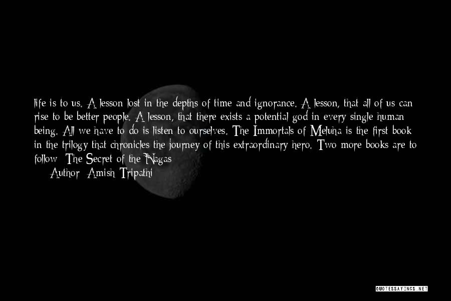 Amish Tripathi Quotes: Life Is To Us. A Lesson Lost In The Depths Of Time And Ignorance. A Lesson, That All Of Us