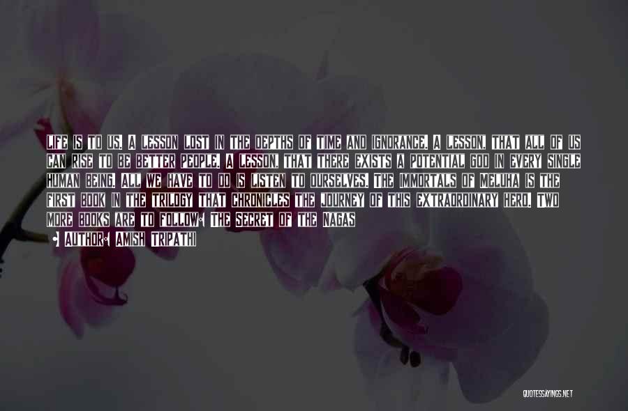Amish Tripathi Quotes: Life Is To Us. A Lesson Lost In The Depths Of Time And Ignorance. A Lesson, That All Of Us