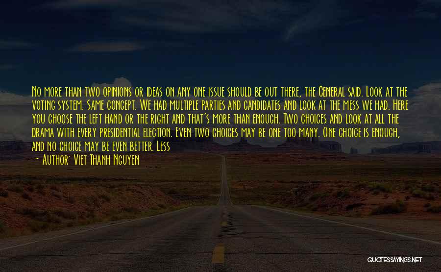 Viet Thanh Nguyen Quotes: No More Than Two Opinions Or Ideas On Any One Issue Should Be Out There, The General Said. Look At