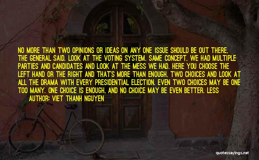 Viet Thanh Nguyen Quotes: No More Than Two Opinions Or Ideas On Any One Issue Should Be Out There, The General Said. Look At