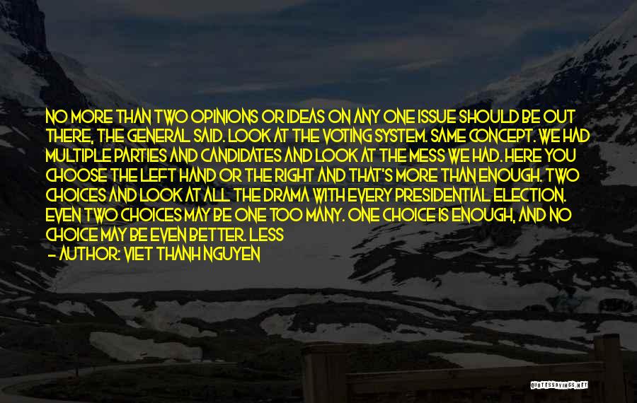 Viet Thanh Nguyen Quotes: No More Than Two Opinions Or Ideas On Any One Issue Should Be Out There, The General Said. Look At