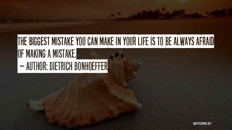 Dietrich Bonhoeffer Quotes: The Biggest Mistake You Can Make In Your Life Is To Be Always Afraid Of Making A Mistake.