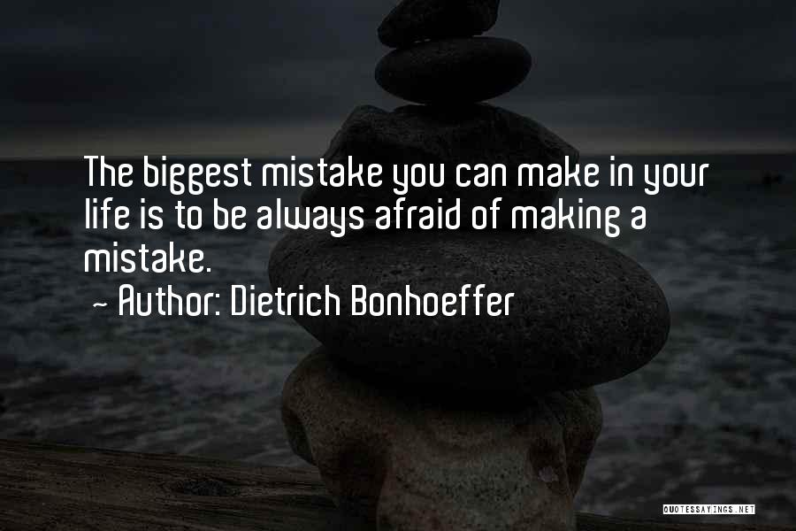 Dietrich Bonhoeffer Quotes: The Biggest Mistake You Can Make In Your Life Is To Be Always Afraid Of Making A Mistake.
