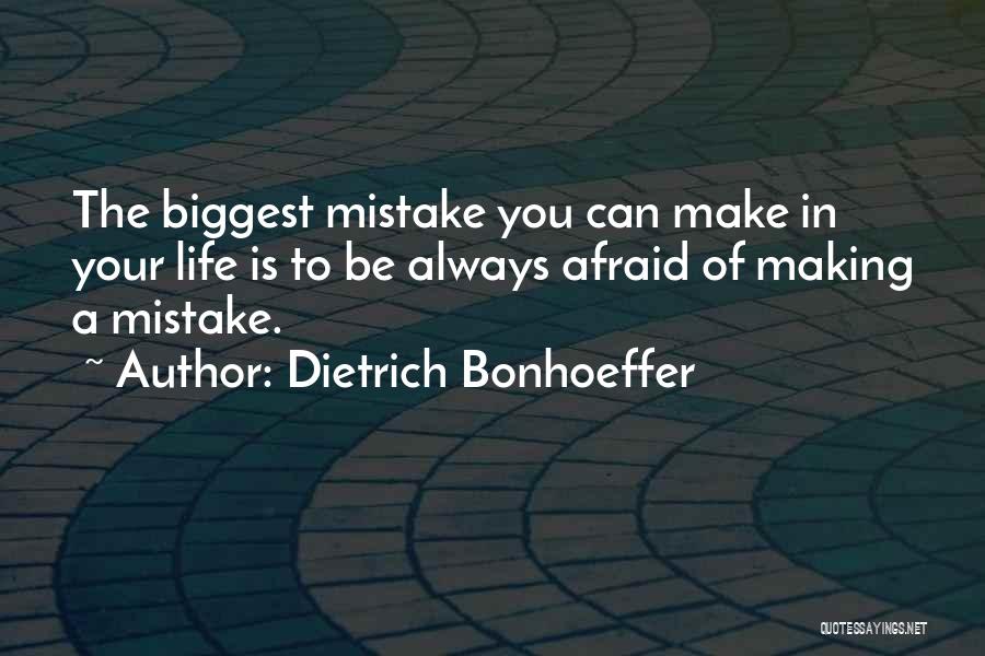 Dietrich Bonhoeffer Quotes: The Biggest Mistake You Can Make In Your Life Is To Be Always Afraid Of Making A Mistake.
