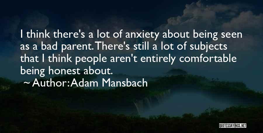 Adam Mansbach Quotes: I Think There's A Lot Of Anxiety About Being Seen As A Bad Parent. There's Still A Lot Of Subjects