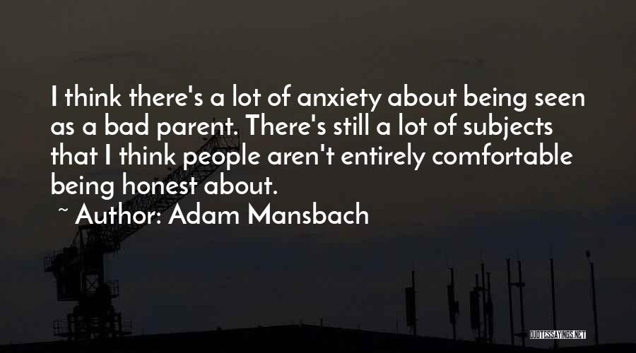 Adam Mansbach Quotes: I Think There's A Lot Of Anxiety About Being Seen As A Bad Parent. There's Still A Lot Of Subjects