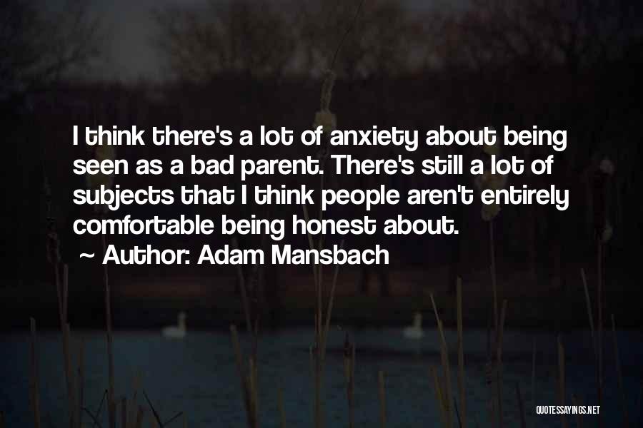 Adam Mansbach Quotes: I Think There's A Lot Of Anxiety About Being Seen As A Bad Parent. There's Still A Lot Of Subjects