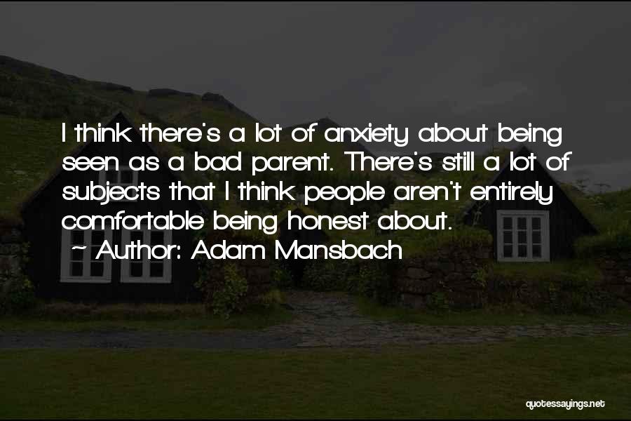 Adam Mansbach Quotes: I Think There's A Lot Of Anxiety About Being Seen As A Bad Parent. There's Still A Lot Of Subjects