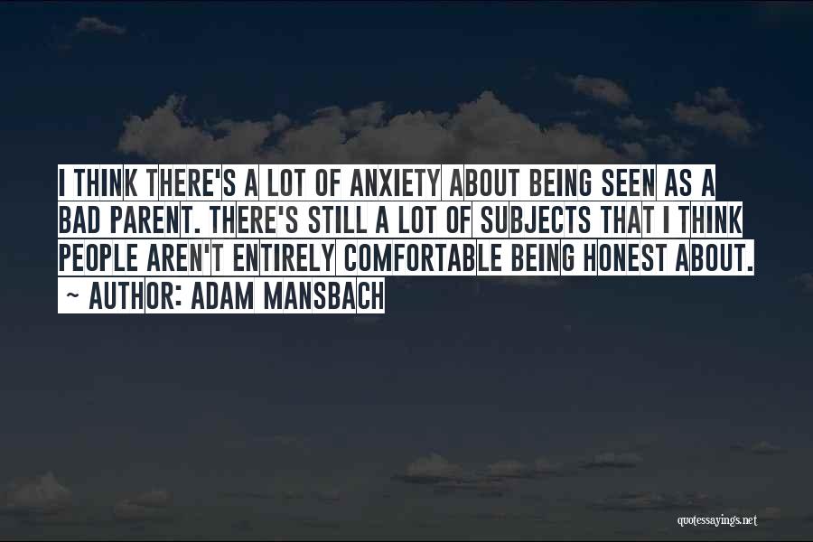 Adam Mansbach Quotes: I Think There's A Lot Of Anxiety About Being Seen As A Bad Parent. There's Still A Lot Of Subjects