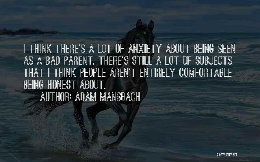 Adam Mansbach Quotes: I Think There's A Lot Of Anxiety About Being Seen As A Bad Parent. There's Still A Lot Of Subjects