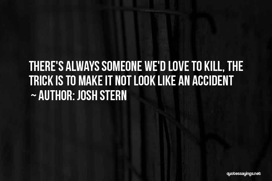 Josh Stern Quotes: There's Always Someone We'd Love To Kill, The Trick Is To Make It Not Look Like An Accident