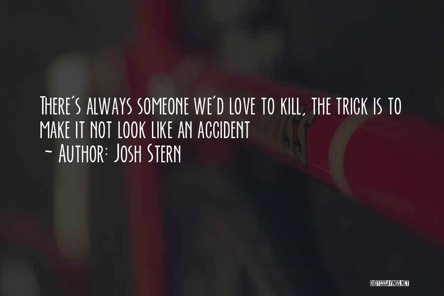 Josh Stern Quotes: There's Always Someone We'd Love To Kill, The Trick Is To Make It Not Look Like An Accident