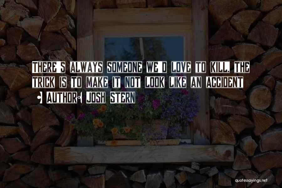 Josh Stern Quotes: There's Always Someone We'd Love To Kill, The Trick Is To Make It Not Look Like An Accident