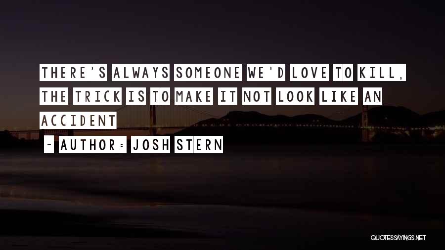 Josh Stern Quotes: There's Always Someone We'd Love To Kill, The Trick Is To Make It Not Look Like An Accident