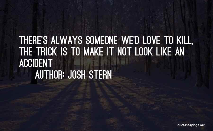 Josh Stern Quotes: There's Always Someone We'd Love To Kill, The Trick Is To Make It Not Look Like An Accident