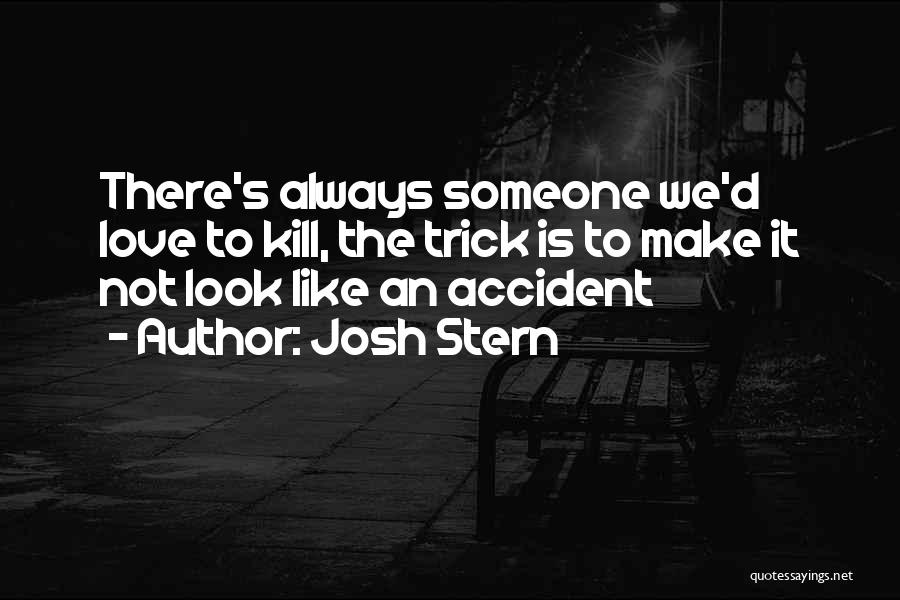 Josh Stern Quotes: There's Always Someone We'd Love To Kill, The Trick Is To Make It Not Look Like An Accident