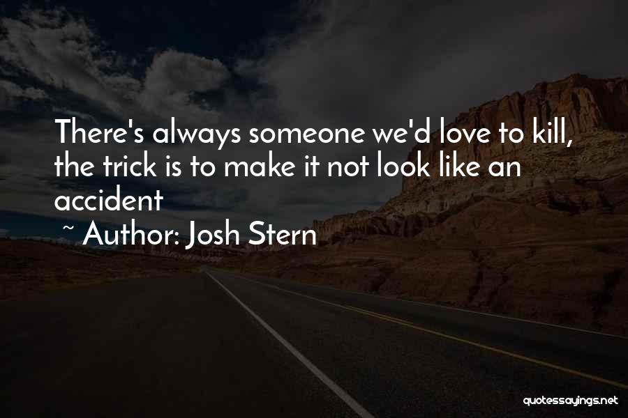 Josh Stern Quotes: There's Always Someone We'd Love To Kill, The Trick Is To Make It Not Look Like An Accident